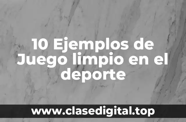 10 Ejemplos de Juego limpio en el deporte