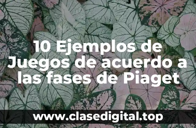 10 Ejemplos de Juegos de acuerdo a las fases de Piaget