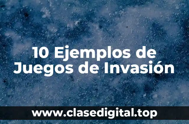 10 Ejemplos de Juegos de Invasión