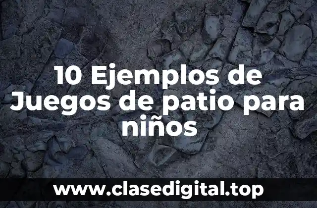 10 Ejemplos de Juegos de patio para niños