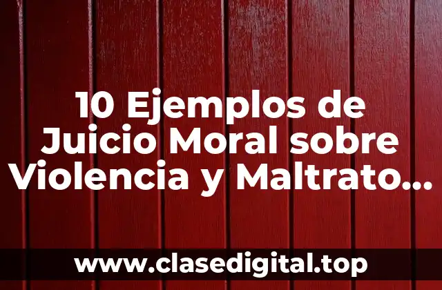 Ejemplos de Juicio Moral sobre Violencia y Maltrato Infantil