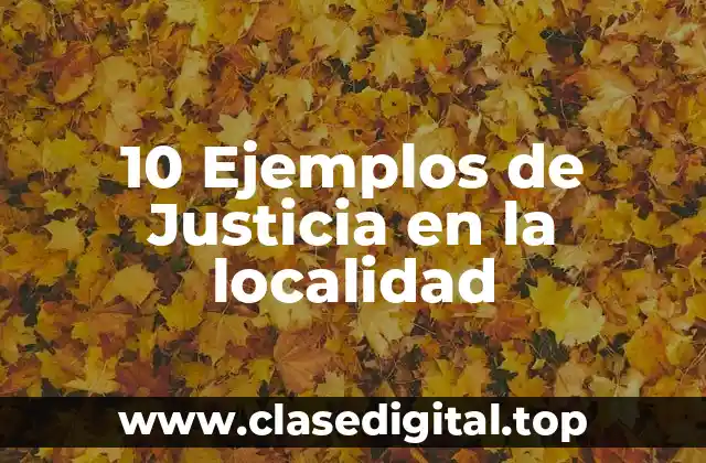 10 Ejemplos de Justicia en la localidad