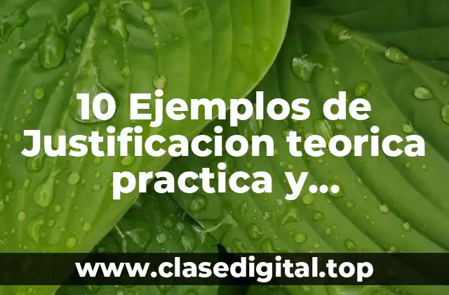 10 Ejemplos de Justificacion teorica practica y metodologica de una tesis