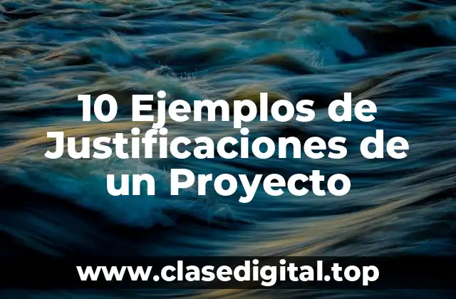 10 Ejemplos de Justificaciones de un Proyecto