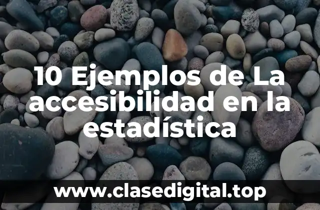 10 Ejemplos de La accesibilidad en la estadística
