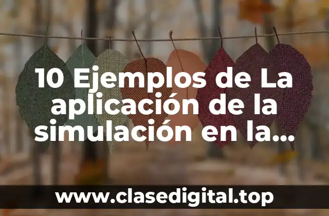10 Ejemplos de La aplicación de la simulación en la manufactura