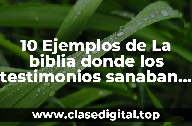10 Ejemplos de La biblia donde los testimonios sanaban enfermos