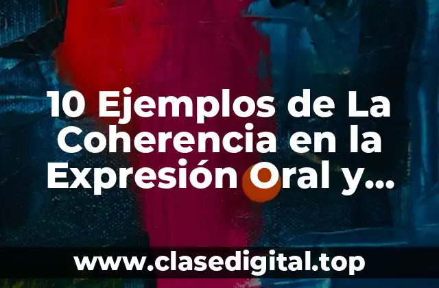 10 Ejemplos de La Coherencia en la Expresión Oral y Escrita