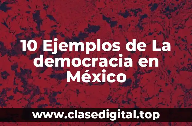 10 Ejemplos de La democracia en México