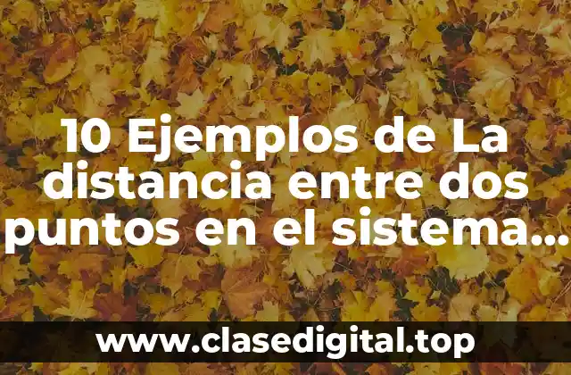 10 Ejemplos de La distancia entre dos puntos en el sistema unidimensional