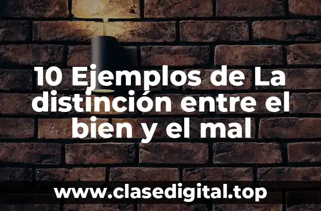 10 Ejemplos de La distinción entre el bien y el mal