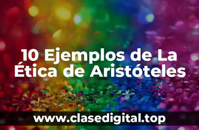 10 Ejemplos de La Ética de Aristóteles
