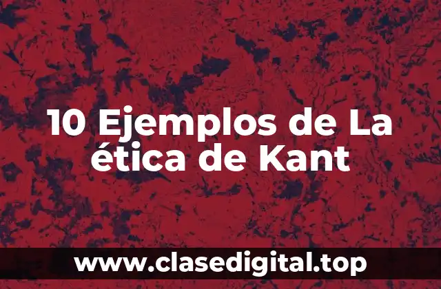10 Ejemplos de La ética de Kant