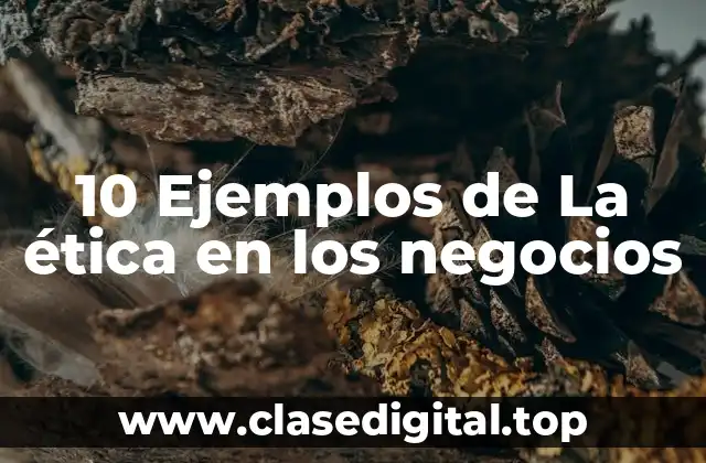 10 Ejemplos de La ética en los negocios