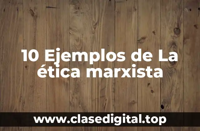 10 Ejemplos de La ética marxista