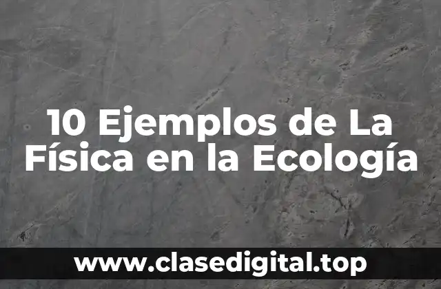 10 Ejemplos de La Física en la Ecología