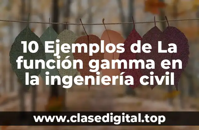 10 Ejemplos de La función gamma en la ingeniería civil
