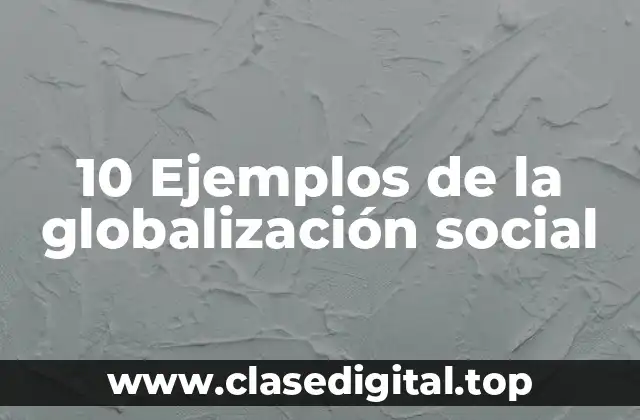 10 Ejemplos de la globalización social