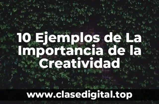 10 Ejemplos de La Importancia de la Creatividad