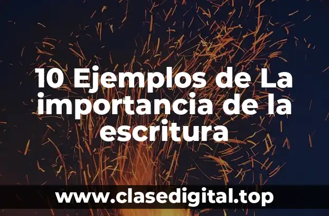 10 Ejemplos de La importancia de la escritura