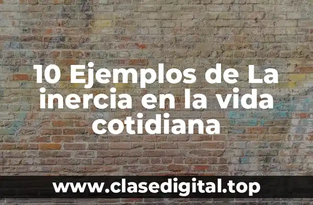 10 Ejemplos de La inercia en la vida cotidiana