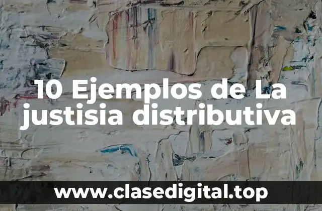 10 Ejemplos de La justisia distributiva