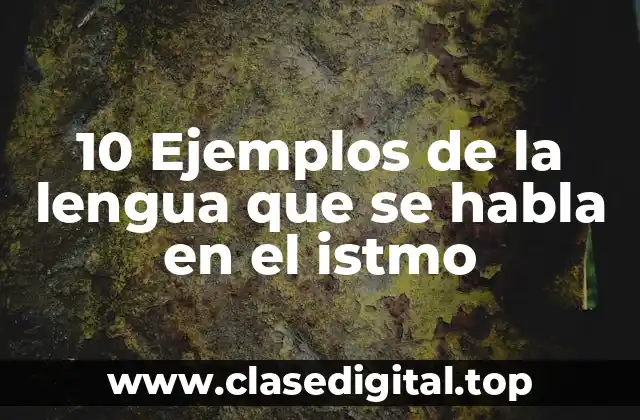 10 Ejemplos de la lengua que se habla en el istmo