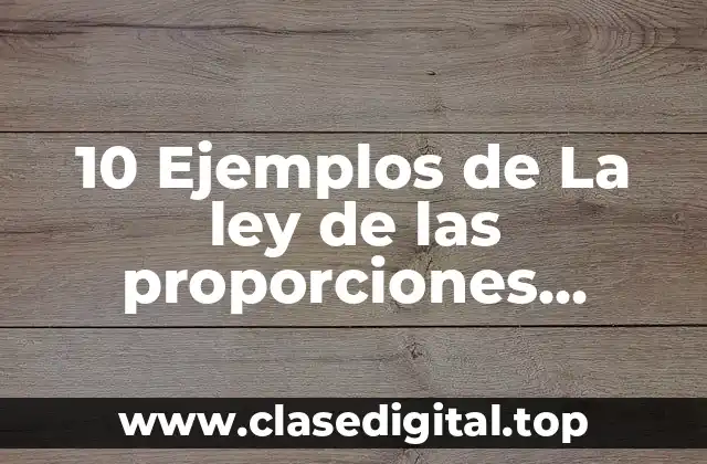 10 Ejemplos de La ley de las proporciones reciprocas o equivalentes