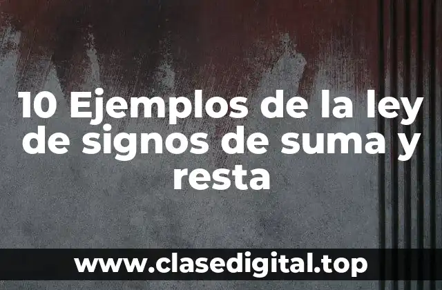 10 Ejemplos de la ley de signos de suma y resta