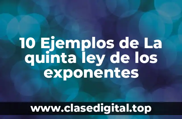 10 Ejemplos de La quinta ley de los exponentes