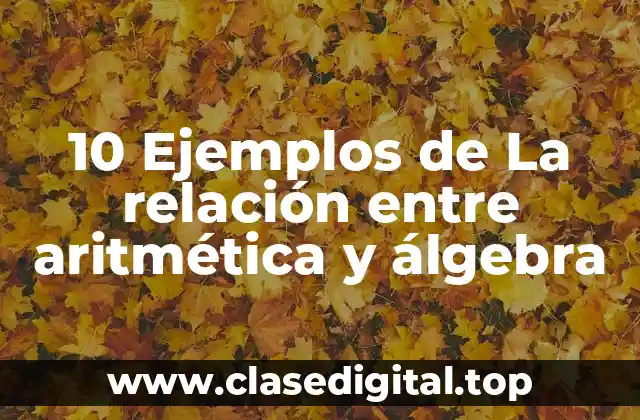 10 Ejemplos de La relación entre aritmética y álgebra
