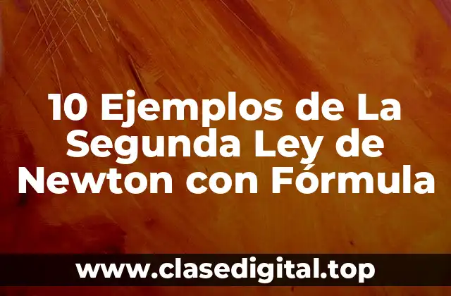 10 Ejemplos de La Segunda Ley de Newton con Fórmula