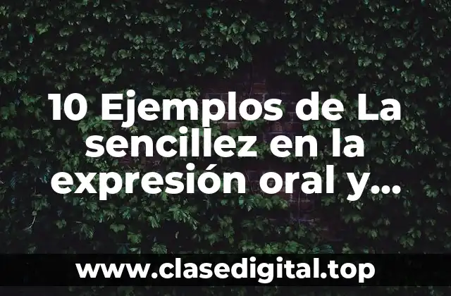 10 Ejemplos de La sencillez en la expresión oral y escrita