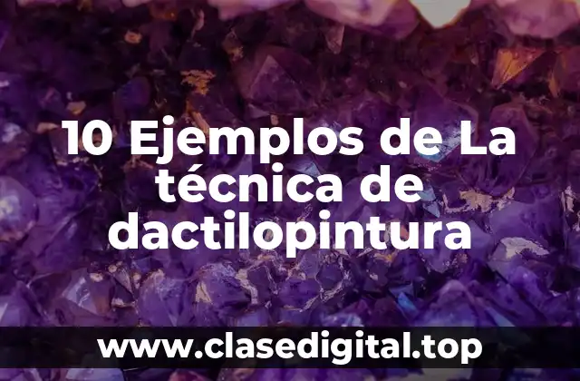 10 Ejemplos de La técnica de dactilopintura