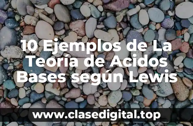 10 Ejemplos de La Teoría de Acidos Bases según Lewis