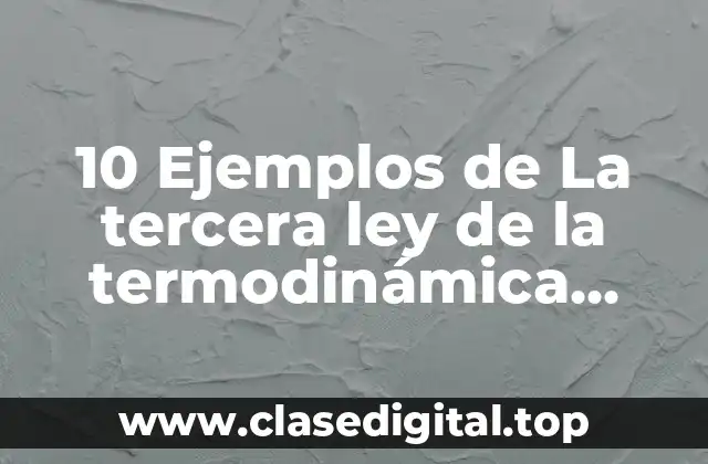10 Ejemplos de La tercera ley de la termodinámica formula