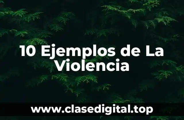 10 Ejemplos de La Violencia