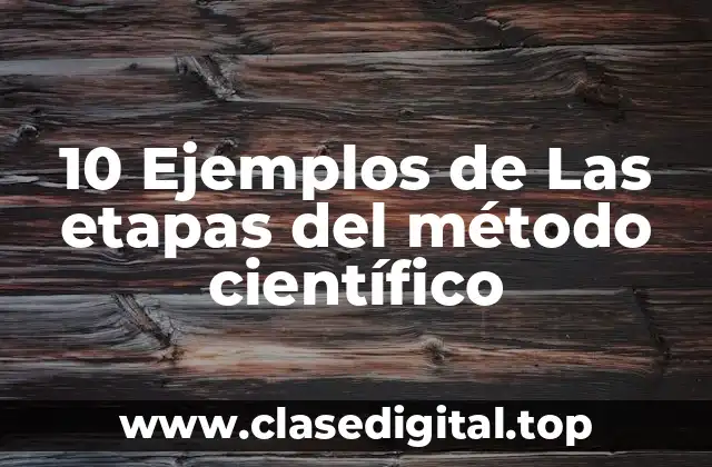 10 Ejemplos de Las etapas del método científico