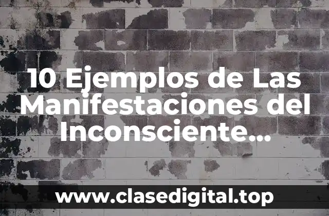 10 Ejemplos de Las Manifestaciones del Inconsciente Psicología