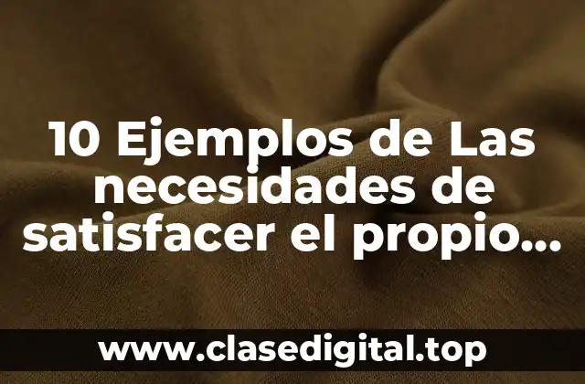 10 Ejemplos de Las necesidades de satisfacer el propio yo