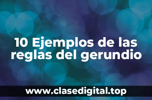 10 Ejemplos de las reglas del gerundio