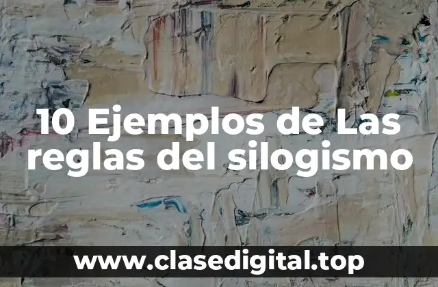 10 Ejemplos de Las reglas del silogismo