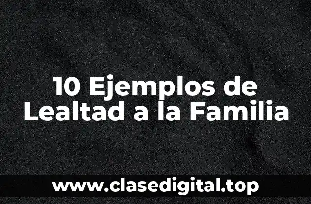 10 Ejemplos de Lealtad a la Familia