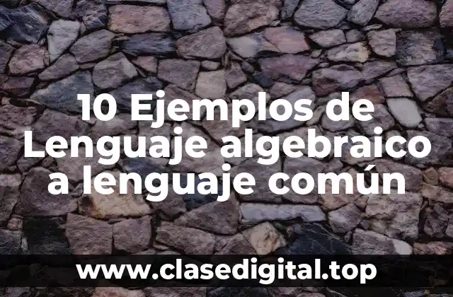 10 Ejemplos de Lenguaje algebraico a lenguaje común