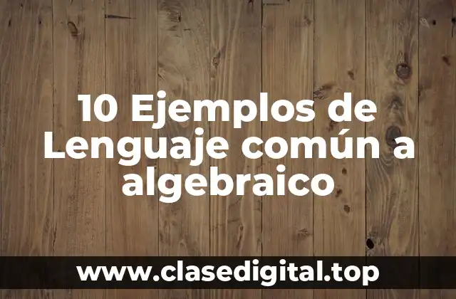 10 Ejemplos de Lenguaje común a algebraico