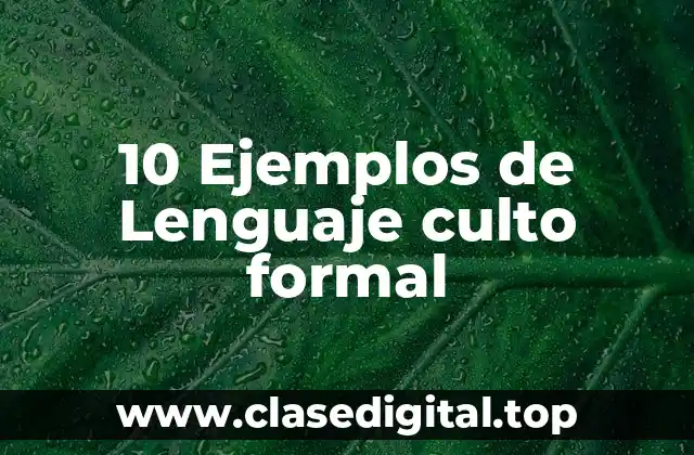 10 Ejemplos de Lenguaje culto formal