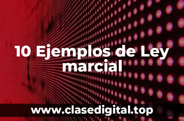 10 Ejemplos de Ley marcial