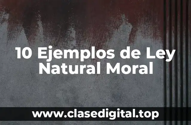 10 Ejemplos de Ley Natural Moral