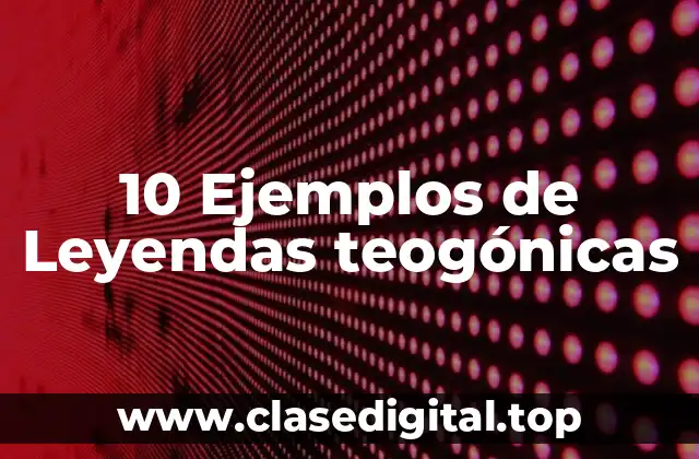 10 Ejemplos de Leyendas teogónicas