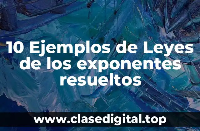 10 Ejemplos de Leyes de los exponentes resueltos